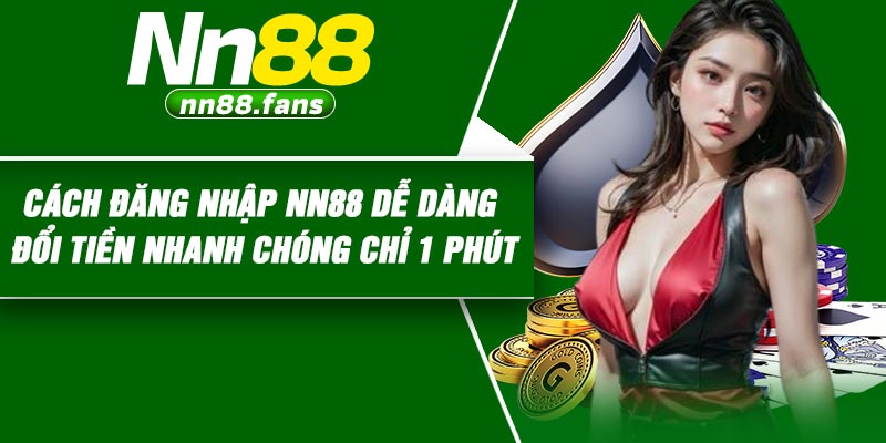 Cách đăng nhập NN88 dễ dàng – Đổi tiền nhanh chóng chỉ 1 phút