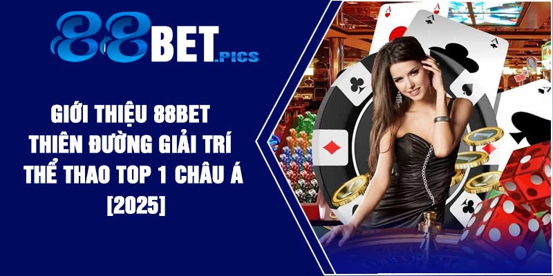 Giới Thiệu 88Bet – Thiên Đường Giải Trí Thể Thao Top 1 Châu Á [2025]