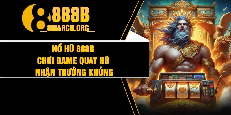 Nổ Hũ 888B - Chơi Game Quay Hũ Nhận Thưởng Khủng