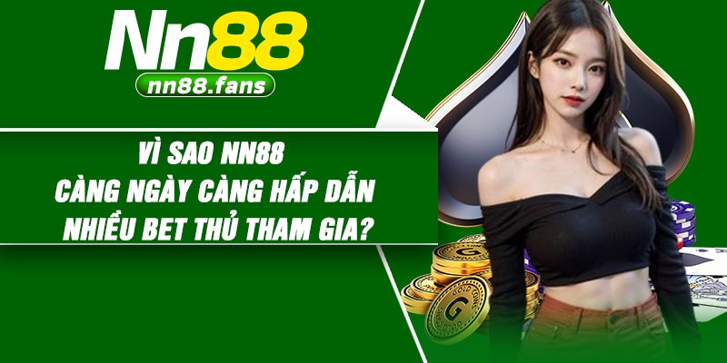 Vì sao NN88 càng ngày càng hấp dẫn nhiều bet thủ tham gia?